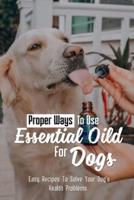 Proper Ways To Use Essential Oild For Dogs