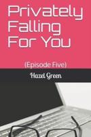 Privately Falling For You: (Episode Five)