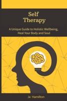 Self Therapy : A Unique Guide to Holistic Wellbeing, Heal Your Body and Soul