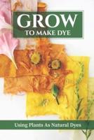 Grow To Make Dye