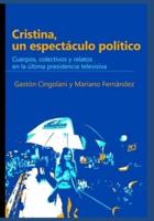 Cristina, un espectáculo político: Cuerpos, colectivos y relatos en la última presidencia televisiva