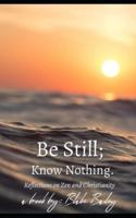 Be Still; Know Nothing: Reflections on Zen and Christianity