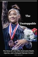 The   Unstoppable: The Story of a Girl Who Overcame Death, Injuries, and a Delayed Olympic Dream