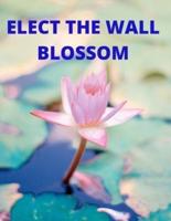 ELECT THE WALL BLOSSOM