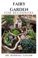 FAIRY GARDEN For Beginners: Miniature Figurines and Accessories Starter And Step By Step Guide