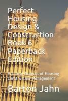 Perfect Housing Design & Construction Book 6 Paperback Edition: Practical Aspects of Housing Construction Management