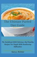 The Ultimate Puréed Diet Guide: The Guidebook With Delicious And Healthy Recipes For People With Swallowing Difficulties