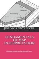 FUNDAMENTALS OF MAP INTERPRETATION: A handbook for understanding topographic maps