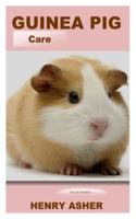 GUINEA PIG CARE: The complete and comprehensive pet owners guide on everything you need to know about guinea pig