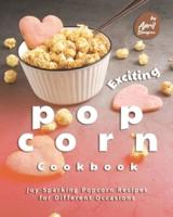 Exciting Popcorn Cookbook: Joy-Sparking Popcorn Recipes for Different Occasions