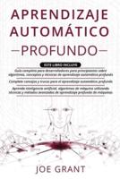 Aprendizaje Automático Profundo: 3 en 1: Guía completa para desarrolladores + Complete consejos y trucos + Algoritmos de máquina utilizando avanzados de aprendizaje profundo de máquinas