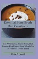 Essential Bone Brоth Diet Cookbook: Over 100 Delicious Recipes To Heal Gut, Promote Weight-Loss , Boost Metabolism And Improve Overall Health