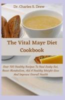 The Vital Mayr Diet Cookbook: Over 100 Healthy Recipes To Heal Leaky Gut, Boost Metabolism, Aid A Healthy Weight-Loss And Improve Overall Health