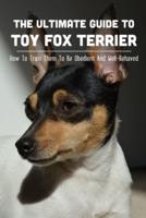 The Ultimate Guide To Toy Fox Terrier