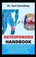 Osteoporosis Handbook: The Complete Manual On Osteoporosis, Food And Diet For Stronger Bone And Healthy Life