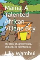 Maina, A Talented African Village Boy: The story of a Determined, Brilliant and Talented Boy
