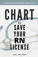 Chart to Save Your RN License: A Comprehensive Guide to What, When, and How to Document for Nurses