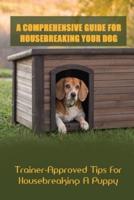 A Comprehensive Guide For Housebreaking Your Dog