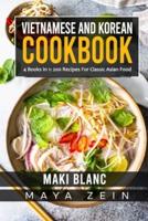 Vietnamese And Korean Cookbook: 4 Books In 1: 200 Recipes For Classic Asian Food