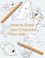 How To Draw Sea Creatures For Kids: The Complete Step-By-Step Guide to Learn How to Draw Sea Animals: How to Draw Sharks, Whales, Dolphins, Fish For Kids of All Ages With New Drawing Techniques (Marine Creatures)