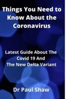 Things You Need to Know About the Coronavirus: Latest Guide About The Covid 19 And The New Delta Variant