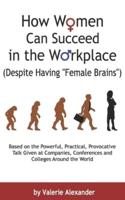 How Women Can Succeed in the Workplace (Despite Having "Female Brains"): Second Edition