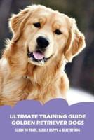 Ultimate Training Guide Golden Retriever Dogs