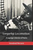 Lorgorligi Locomotion: A Logologo Collection of Poems