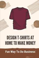 Design T-Shirts At Home To Make Money