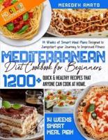 Mediterranean Diet Cookbook For Beginners: 1200+ Quick & Healthy Recipes (with HD Color Illustrations) that Anyone Can Cook at Home. 14 Weeks of Smart Meal Plans Designed to Jumpstart your Journey to Improved Fitness.