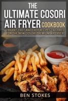 THE ULTIMATE  COSORI AIR  FRYER  COOKBOOK: VIBRANT, FAST AND EASY  RECIPES TAILORED FOR THE  NEW COSORI PREMIUM AIR  FRYER