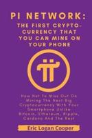 Pi Network: The First Cryptocurrency That You Can Mine With Your Smartphone: How Not To Miss Out On Mining The Next Big Cryptocurrency With Your Smartphone Unlike Bitcoin, Ethereum, Ripple, Cardano A