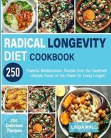 Radical Longevity Diet Cookbook: Powerful Mediterranean Recipes from the Healthiest Lifestyle Zones on the Planet for Living Longer!