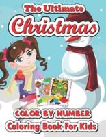 The ultimate Christmas color by number coloring book for kids: A Christmas Coloring Books With Fun Easy and Relaxing Pages Gifts for Boys Girls Kids