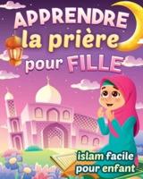 Apprendre la prière pour fille - Islam facile pour enfant: Magnifique guide illustré pour savoir comment faire la prière islamique et les ablutions   Pour les petites musulmanes débutantes et curieuses à partir de 6 ans