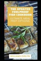 THE UPDATED FOOLPROOF FISH COOKBOOK: ULTIMATE MEAL REP OPTION
