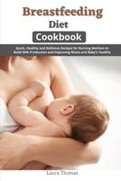 Breastfeeding Diet Cookbook: Quick, Healthy and Delicious for Nursing Mothers to Build Milk Production and Improving Moms and Baby's Health