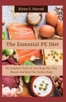The Essential PE Diet: The Complete Guide To Lose Body Fat, Gain Muscle And Build The Perfect Body