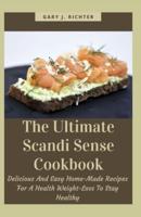The Ultimate Scandi Sense Cookbook: Delicious And Easy Home-Made Recipes For A Health Weight-Loss To Stay Healthy