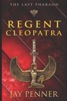 The Last Pharaoh - Book I: Regent: Rise of Cleopatra