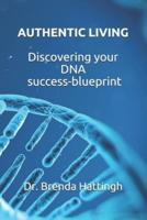 Authentic Living. Discovering Your DNA Success-Blueprint
