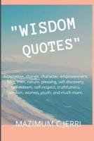 "WISDOM QUOTES": Adaptation, change, character, empowerment, love, men, nature, pleasing, self-discovery, self-esteem, self-respect, truthfulness, wisdom, women, youth, and much more.