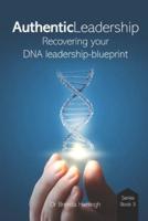 Authentic Leadership. Recovering Your DNA Leadership-Blueprint
