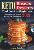 Keto Bread and Desserts Cookbook for Beginners: Ketogenic Diet Dessert Recipes and Keto Baking