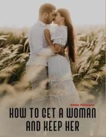 How to Get a Woman and Keep Her