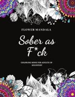Flower Mandala Sober as F*ck Coloring Book for Adults in Recovery