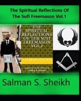 The Spiritual Reflections Of The Sufi Freemason Vol.1