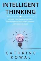 Intelligent Thinking: Improve Your Thinking Process, with Advanced Intelligent Thinking Methods and Rules