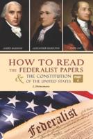 How to Read The Federalist Papers and The Constitution of the United States