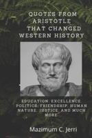 Quotes From Aristotle That Changed Western History: Education, excellence, politics, friendship, human nature, justice, and much more.